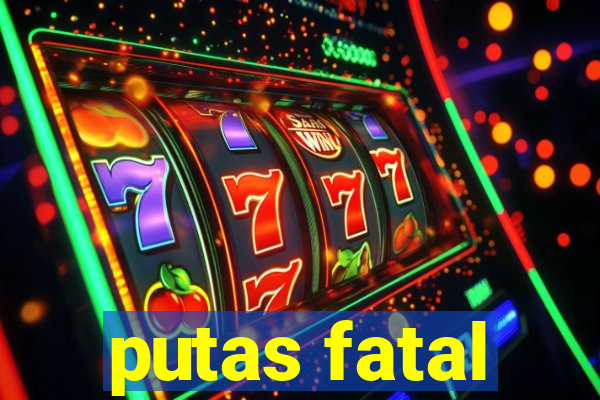 putas fatal